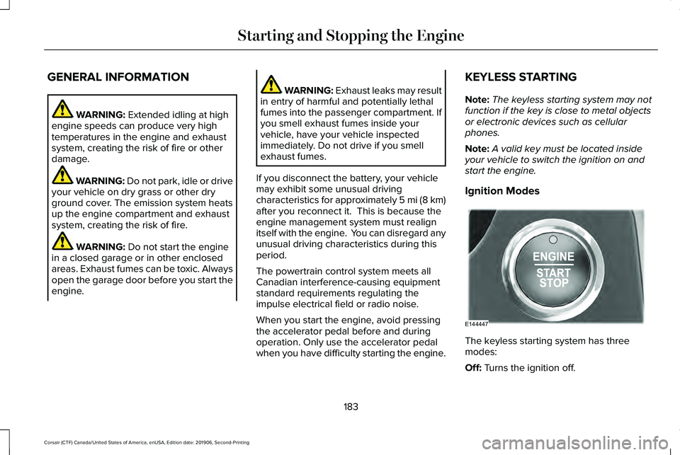 LINCOLN CORSAIR 2020 Owners Manual GENERAL INFORMATION
WARNING: Extended idling at high
engine speeds can produce very high
temperatures in the engine and exhaust
system, creating the risk of fire or other
damage. WARNING:
Do not park LINCOLN CORSAIR 2020 Owners Manual GENERAL INFORMATION
WARNING: Extended idling at high
engine speeds can produce very high
temperatures in the engine and exhaust
system, creating the risk of fire or other
damage. WARNING:
Do not park