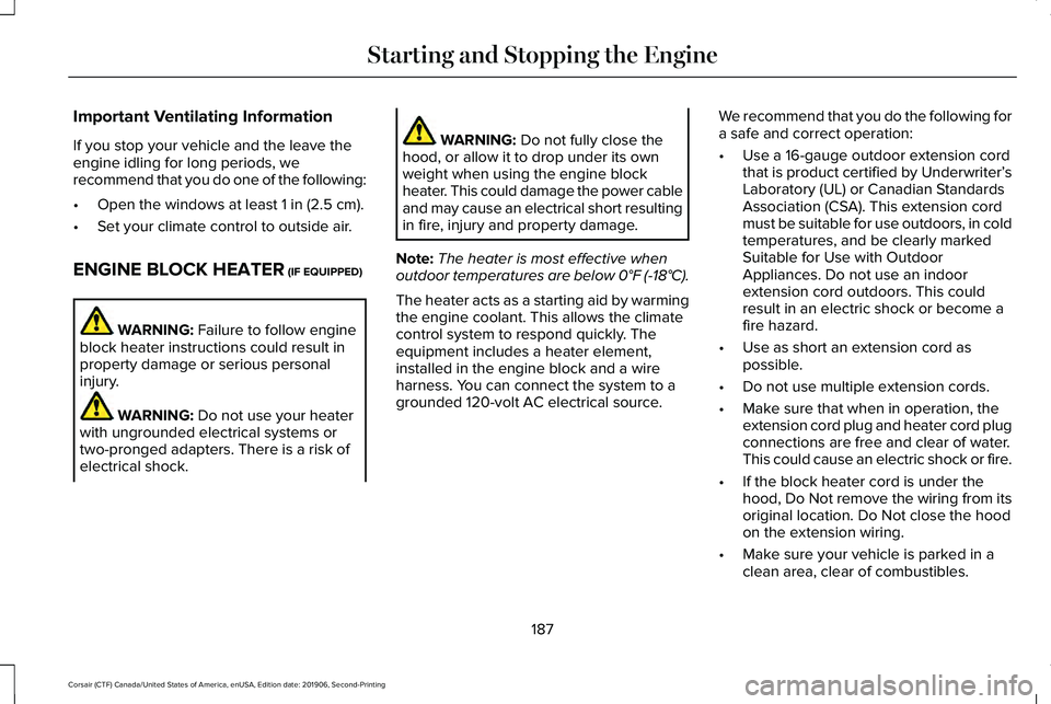 LINCOLN CORSAIR 2020 Owners Manual Important Ventilating Information
If you stop your vehicle and the leave the
engine idling for long periods, we
recommend that you do one of the following:
•
Open the windows at least 1 in (2.5 cm). LINCOLN CORSAIR 2020 Owners Manual Important Ventilating Information
If you stop your vehicle and the leave the
engine idling for long periods, we
recommend that you do one of the following:
•
Open the windows at least 1 in (2.5 cm).