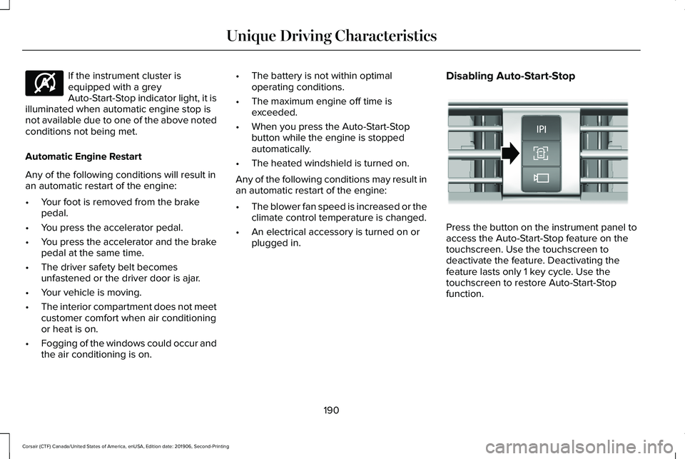 LINCOLN CORSAIR 2020 Owners Manual If the instrument cluster is
equipped with a grey
Auto-Start-Stop indicator light, it is
illuminated when automatic engine stop is
not available due to one of the above noted
conditions not being met. LINCOLN CORSAIR 2020 Owners Manual If the instrument cluster is
equipped with a grey
Auto-Start-Stop indicator light, it is
illuminated when automatic engine stop is
not available due to one of the above noted
conditions not being met.