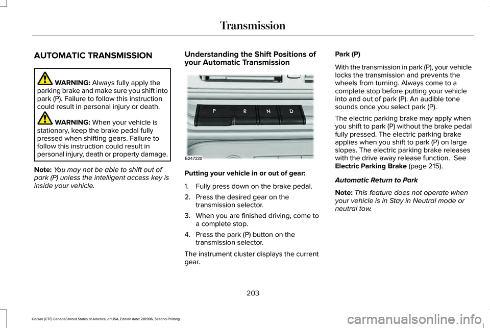LINCOLN CORSAIR 2020  Owners Manual AUTOMATIC TRANSMISSION
WARNING: Always fully apply the
parking brake and make sure you shift into
park (P). Failure to follow this instruction
could result in personal injury or death. WARNING: 
When 