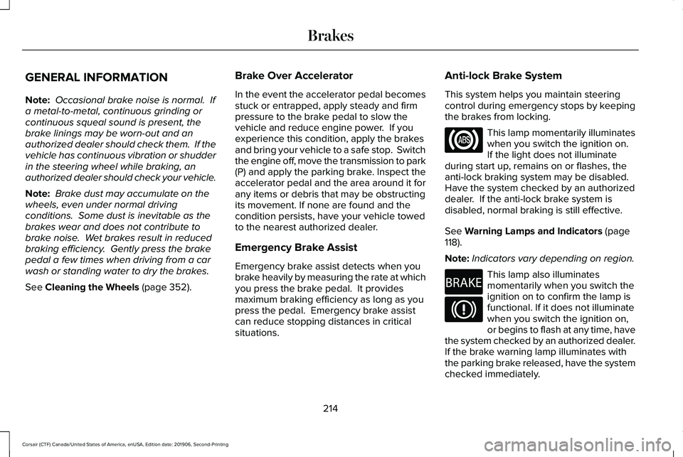 LINCOLN CORSAIR 2020 Owners Manual GENERAL INFORMATION
Note:
Occasional brake noise is normal. If
a metal-to-metal, continuous grinding or
continuous squeal sound is present, the
brake linings may be worn-out and an
authorized dealer LINCOLN CORSAIR 2020 Owners Manual GENERAL INFORMATION
Note:
Occasional brake noise is normal. If
a metal-to-metal, continuous grinding or
continuous squeal sound is present, the
brake linings may be worn-out and an
authorized dealer