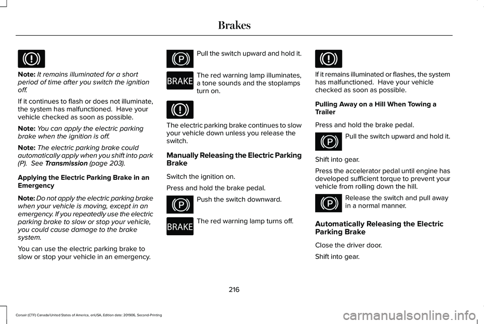 LINCOLN CORSAIR 2020 Owners Manual Note:
It remains illuminated for a short
period of time after you switch the ignition
off.
If it continues to flash or does not illuminate,
the system has malfunctioned. Have your
vehicle checked as LINCOLN CORSAIR 2020 Owners Manual Note:
It remains illuminated for a short
period of time after you switch the ignition
off.
If it continues to flash or does not illuminate,
the system has malfunctioned. Have your
vehicle checked as