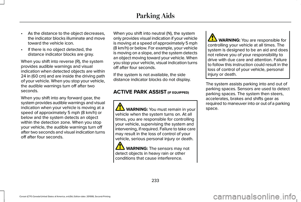 LINCOLN CORSAIR 2020 Owners Manual •
As the distance to the object decreases,
the indicator blocks illuminate and move
toward the vehicle icon.
• If there is no object detected, the
distance indicator blocks are gray.
When you shif LINCOLN CORSAIR 2020 Owners Manual •
As the distance to the object decreases,
the indicator blocks illuminate and move
toward the vehicle icon.
• If there is no object detected, the
distance indicator blocks are gray.
When you shif