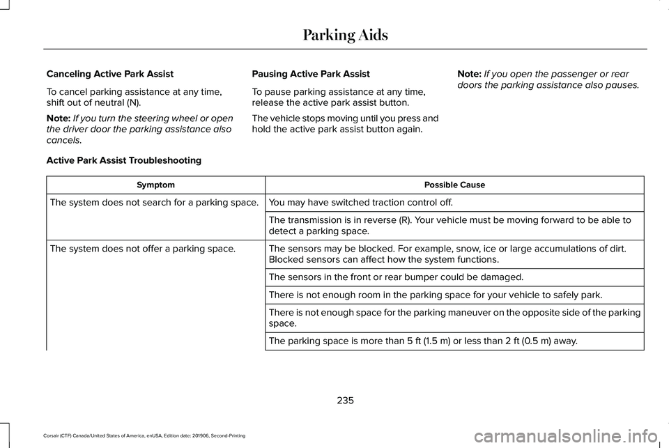 LINCOLN CORSAIR 2020 Owners Manual Canceling Active Park Assist
To cancel parking assistance at any time,
shift out of neutral (N).
Note:
If you turn the steering wheel or open
the driver door the parking assistance also
cancels. Pausi LINCOLN CORSAIR 2020 Owners Manual Canceling Active Park Assist
To cancel parking assistance at any time,
shift out of neutral (N).
Note:
If you turn the steering wheel or open
the driver door the parking assistance also
cancels. Pausi