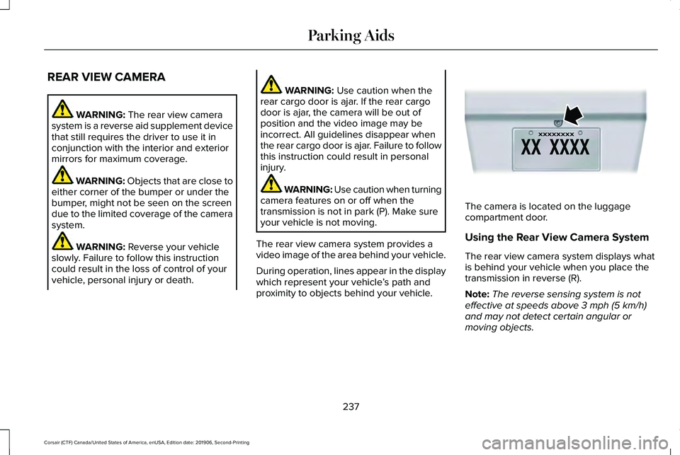 LINCOLN CORSAIR 2020 Owners Manual REAR VIEW CAMERA
WARNING: The rear view camera
system is a reverse aid supplement device
that still requires the driver to use it in
conjunction with the interior and exterior
mirrors for maximum cove LINCOLN CORSAIR 2020 Owners Manual REAR VIEW CAMERA
WARNING: The rear view camera
system is a reverse aid supplement device
that still requires the driver to use it in
conjunction with the interior and exterior
mirrors for maximum cove