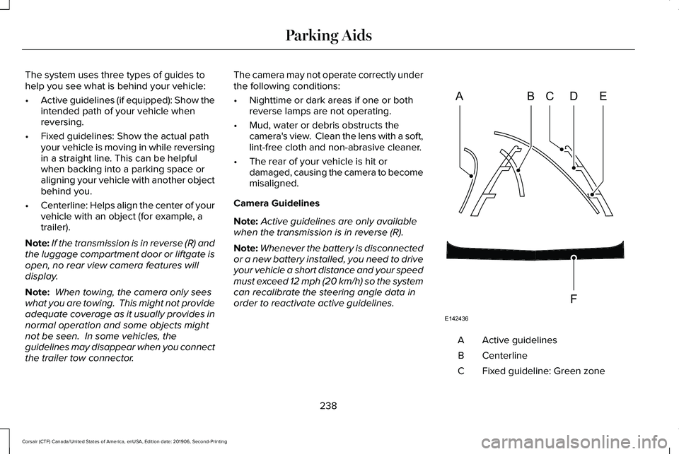 LINCOLN CORSAIR 2020 Owners Manual The system uses three types of guides to
help you see what is behind your vehicle:
•
Active guidelines (if equipped): Show the
intended path of your vehicle when
reversing.
• Fixed guidelines: Sho LINCOLN CORSAIR 2020 Owners Manual The system uses three types of guides to
help you see what is behind your vehicle:
•
Active guidelines (if equipped): Show the
intended path of your vehicle when
reversing.
• Fixed guidelines: Sho