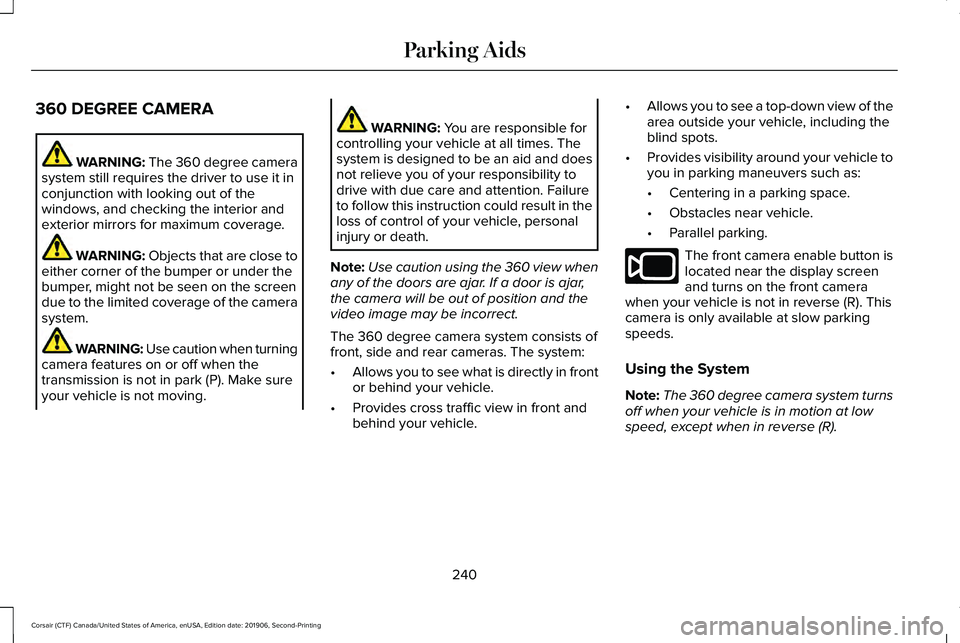 LINCOLN CORSAIR 2020 Owners Manual 360 DEGREE CAMERA
WARNING: The 360 degree camera
system still requires the driver to use it in
conjunction with looking out of the
windows, and checking the interior and
exterior mirrors for maximum c LINCOLN CORSAIR 2020 Owners Manual 360 DEGREE CAMERA
WARNING: The 360 degree camera
system still requires the driver to use it in
conjunction with looking out of the
windows, and checking the interior and
exterior mirrors for maximum c