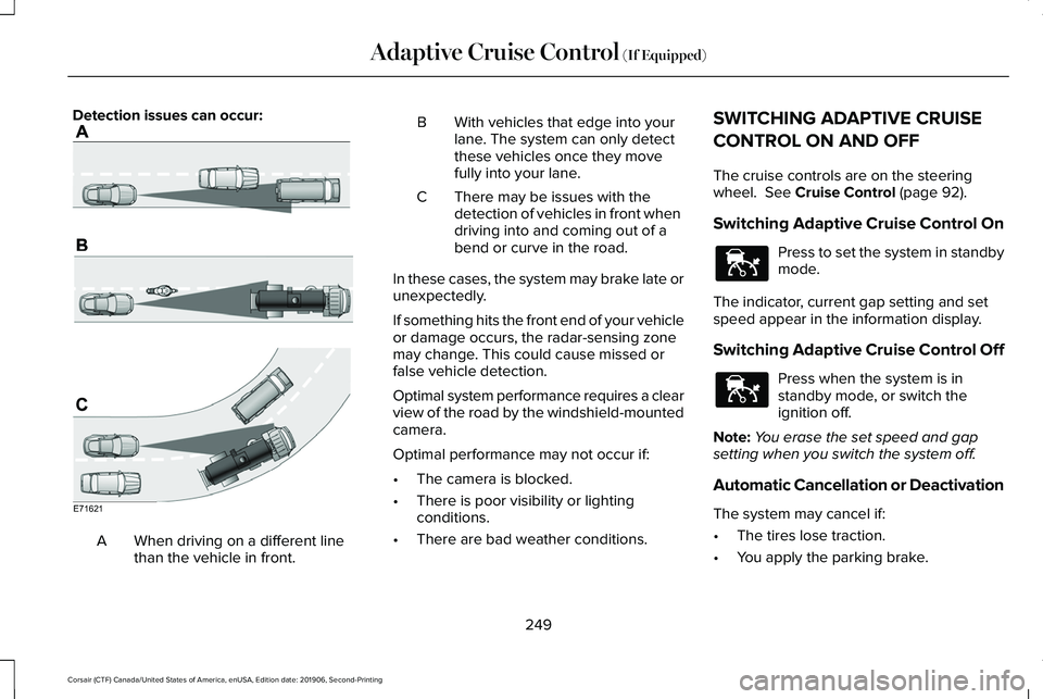 LINCOLN CORSAIR 2020 Owners Manual Detection issues can occur:
When driving on a different line
than the vehicle in front.
A B With vehicles that edge into your
lane. The system can only detect
these vehicles once they move
fully into LINCOLN CORSAIR 2020 Owners Manual Detection issues can occur:
When driving on a different line
than the vehicle in front.
A B With vehicles that edge into your
lane. The system can only detect
these vehicles once they move
fully into