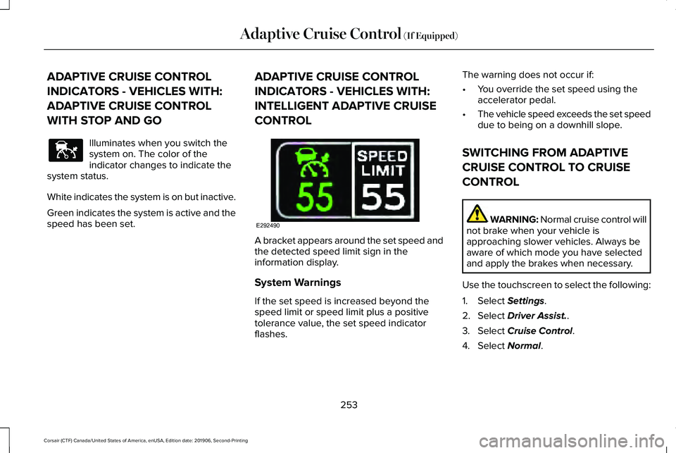 LINCOLN CORSAIR 2020 Owners Manual ADAPTIVE CRUISE CONTROL
INDICATORS - VEHICLES WITH:
ADAPTIVE CRUISE CONTROL
WITH STOP AND GO
Illuminates when you switch the
system on. The color of the
indicator changes to indicate the
system status LINCOLN CORSAIR 2020 Owners Manual ADAPTIVE CRUISE CONTROL
INDICATORS - VEHICLES WITH:
ADAPTIVE CRUISE CONTROL
WITH STOP AND GO
Illuminates when you switch the
system on. The color of the
indicator changes to indicate the
system status