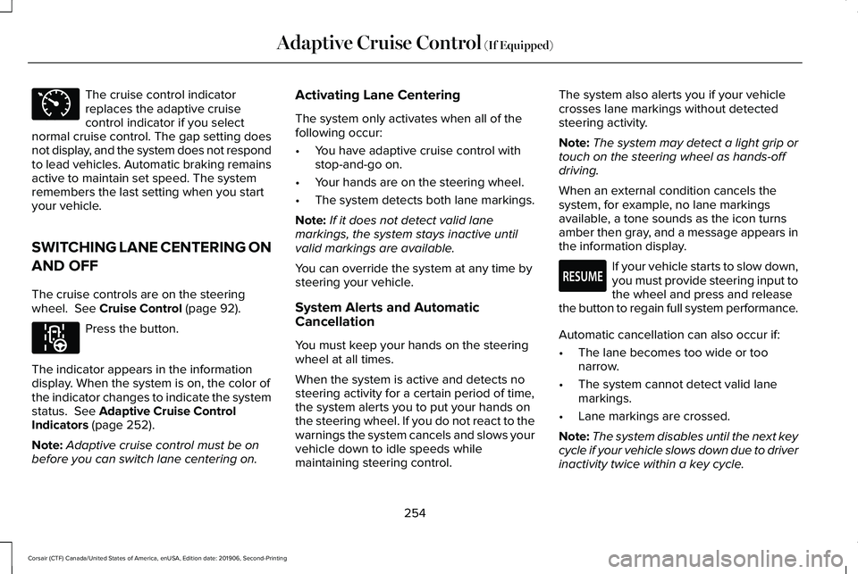 LINCOLN CORSAIR 2020 Owners Manual The cruise control indicator
replaces the adaptive cruise
control indicator if you select
normal cruise control. The gap setting does
not display, and the system does not respond
to lead vehicles. Aut LINCOLN CORSAIR 2020 Owners Manual The cruise control indicator
replaces the adaptive cruise
control indicator if you select
normal cruise control. The gap setting does
not display, and the system does not respond
to lead vehicles. Aut