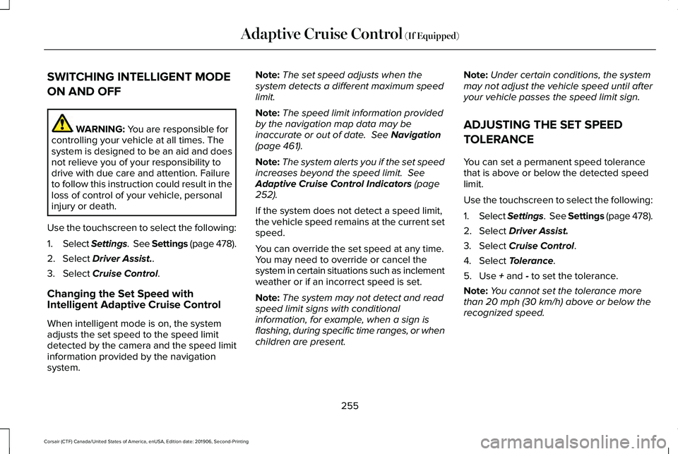 LINCOLN CORSAIR 2020 Owners Manual SWITCHING INTELLIGENT MODE
ON AND OFF
WARNING: You are responsible for
controlling your vehicle at all times. The
system is designed to be an aid and does
not relieve you of your responsibility to
dri LINCOLN CORSAIR 2020 Owners Manual SWITCHING INTELLIGENT MODE
ON AND OFF
WARNING: You are responsible for
controlling your vehicle at all times. The
system is designed to be an aid and does
not relieve you of your responsibility to
dri