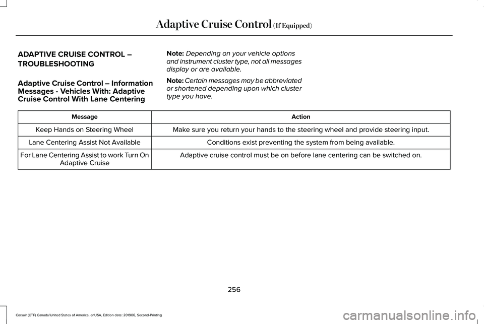 LINCOLN CORSAIR 2020 Owners Manual ADAPTIVE CRUISE CONTROL –
TROUBLESHOOTING
Adaptive Cruise Control – Information
Messages - Vehicles With: Adaptive
Cruise Control With Lane Centering
Note:
Depending on your vehicle options
and in LINCOLN CORSAIR 2020 Owners Manual ADAPTIVE CRUISE CONTROL –
TROUBLESHOOTING
Adaptive Cruise Control – Information
Messages - Vehicles With: Adaptive
Cruise Control With Lane Centering
Note:
Depending on your vehicle options
and in