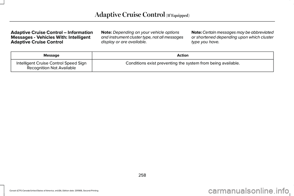 LINCOLN CORSAIR 2020 Owners Manual Adaptive Cruise Control – Information
Messages - Vehicles With: Intelligent
Adaptive Cruise Control
Note:
Depending on your vehicle options
and instrument cluster type, not all messages
display or a LINCOLN CORSAIR 2020 Owners Manual Adaptive Cruise Control – Information
Messages - Vehicles With: Intelligent
Adaptive Cruise Control
Note:
Depending on your vehicle options
and instrument cluster type, not all messages
display or a