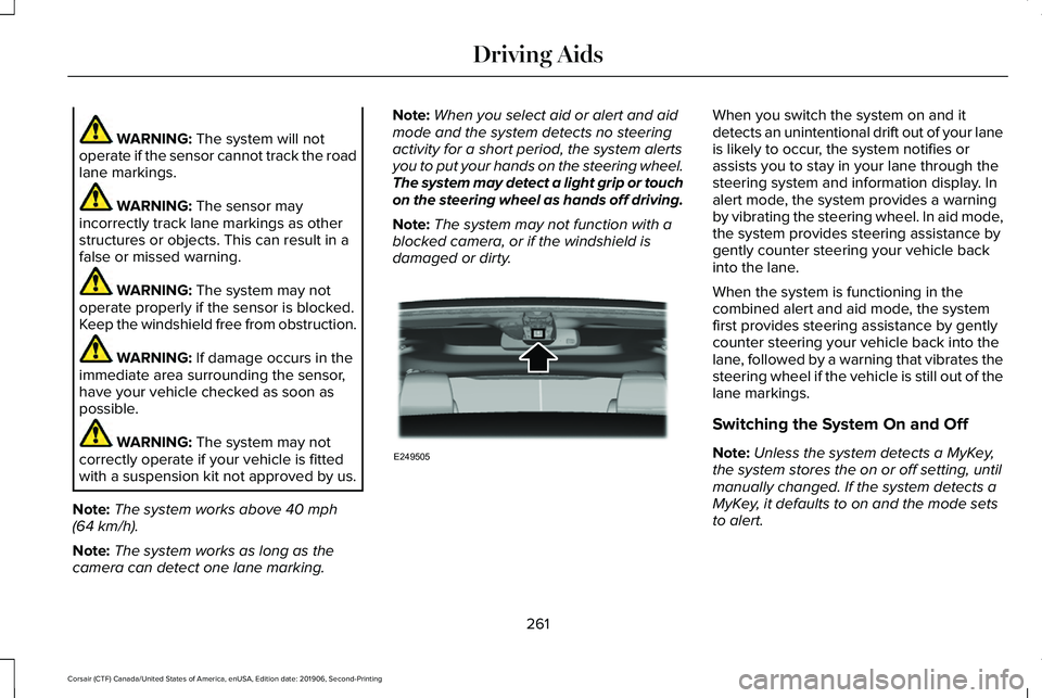 LINCOLN CORSAIR 2020 Owners Manual WARNING: The system will not
operate if the sensor cannot track the road
lane markings. WARNING:
The sensor may
incorrectly track lane markings as other
structures or objects. This can result in a
fa LINCOLN CORSAIR 2020 Owners Manual WARNING: The system will not
operate if the sensor cannot track the road
lane markings. WARNING:
The sensor may
incorrectly track lane markings as other
structures or objects. This can result in a
fa