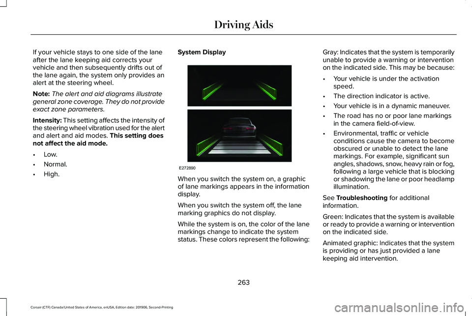 LINCOLN CORSAIR 2020 Owners Manual If your vehicle stays to one side of the lane
after the lane keeping aid corrects your
vehicle and then subsequently drifts out of
the lane again, the system only provides an
alert at the steering whe LINCOLN CORSAIR 2020 Owners Manual If your vehicle stays to one side of the lane
after the lane keeping aid corrects your
vehicle and then subsequently drifts out of
the lane again, the system only provides an
alert at the steering whe