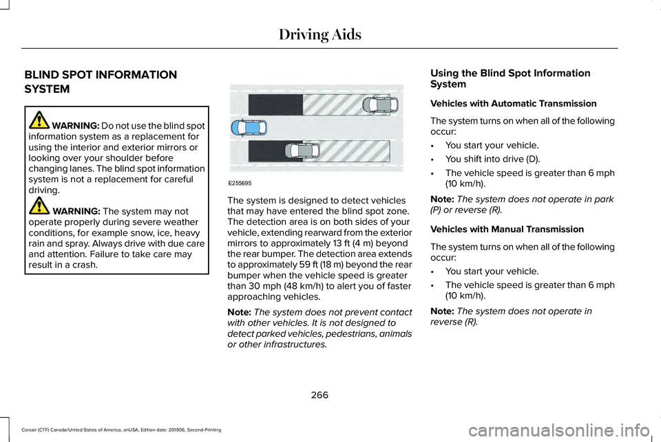LINCOLN CORSAIR 2020 Owners Manual BLIND SPOT INFORMATION
SYSTEM
WARNING: Do not use the blind spot
information system as a replacement for
using the interior and exterior mirrors or
looking over your shoulder before
changing lanes. Th LINCOLN CORSAIR 2020 Owners Manual BLIND SPOT INFORMATION
SYSTEM
WARNING: Do not use the blind spot
information system as a replacement for
using the interior and exterior mirrors or
looking over your shoulder before
changing lanes. Th
