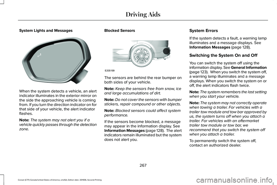 LINCOLN CORSAIR 2020 Owners Manual System Lights and Messages
When the system detects a vehicle, an alert
indicator illuminates in the exterior mirror on
the side the approaching vehicle is coming
from. If you turn the direction indica LINCOLN CORSAIR 2020 Owners Manual System Lights and Messages
When the system detects a vehicle, an alert
indicator illuminates in the exterior mirror on
the side the approaching vehicle is coming
from. If you turn the direction indica