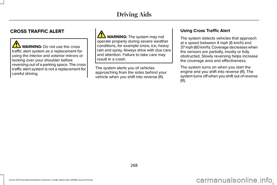 LINCOLN CORSAIR 2020 Owners Manual CROSS TRAFFIC ALERT
WARNING: Do not use the cross
traffic alert system as a replacement for
using the interior and exterior mirrors or
looking over your shoulder before
reversing out of a parking spac LINCOLN CORSAIR 2020 Owners Manual CROSS TRAFFIC ALERT
WARNING: Do not use the cross
traffic alert system as a replacement for
using the interior and exterior mirrors or
looking over your shoulder before
reversing out of a parking spac