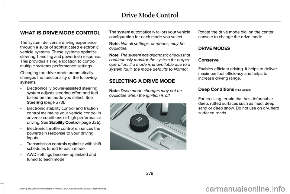 LINCOLN CORSAIR 2020  Owners Manual WHAT IS DRIVE MODE CONTROL
The system delivers a driving experience
through a suite of sophisticated electronic
vehicle systems. These systems optimize
steering, handling and powertrain response.
This