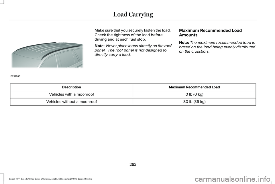 LINCOLN CORSAIR 2020  Owners Manual Make sure that you securely fasten the load. 
Check the tightness of the load before
driving and at each fuel stop.
Note:
 Never place loads directly on the roof
panel.  The roof panel is not designed