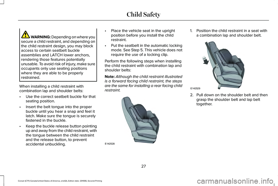 LINCOLN CORSAIR 2020  Owners Manual WARNING: Depending on where you
secure a child restraint, and depending on
the child restraint design, you may block
access to certain seatbelt buckle
assemblies and LATCH lower anchors,
rendering tho