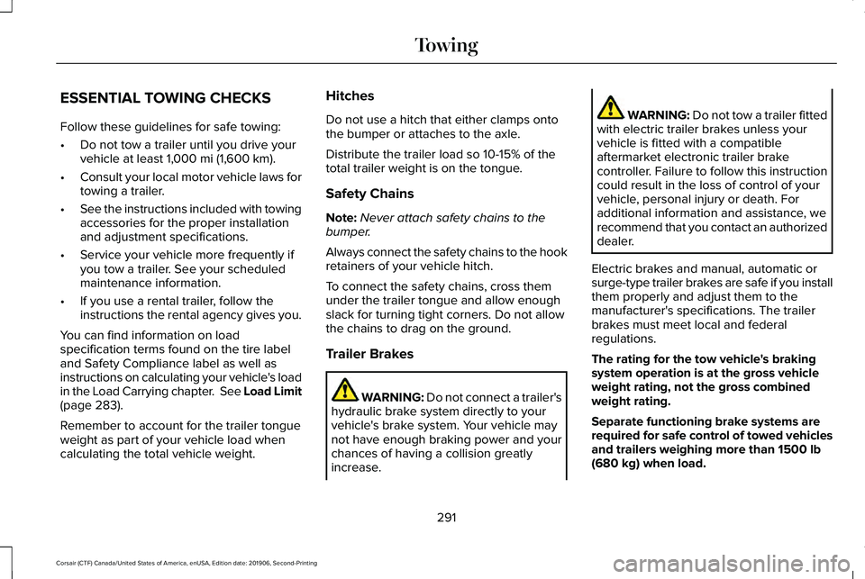 LINCOLN CORSAIR 2020  Owners Manual ESSENTIAL TOWING CHECKS
Follow these guidelines for safe towing:
•
Do not tow a trailer until you drive your
vehicle at least 1,000 mi (1,600 km).
• Consult your local motor vehicle laws for
towin
