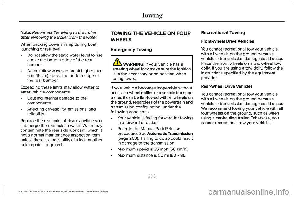 LINCOLN CORSAIR 2020  Owners Manual Note:
Reconnect the wiring to the trailer
after removing the trailer from the water.
When backing down a ramp during boat
launching or retrieval:
• Do not allow the static water level to rise
above 
