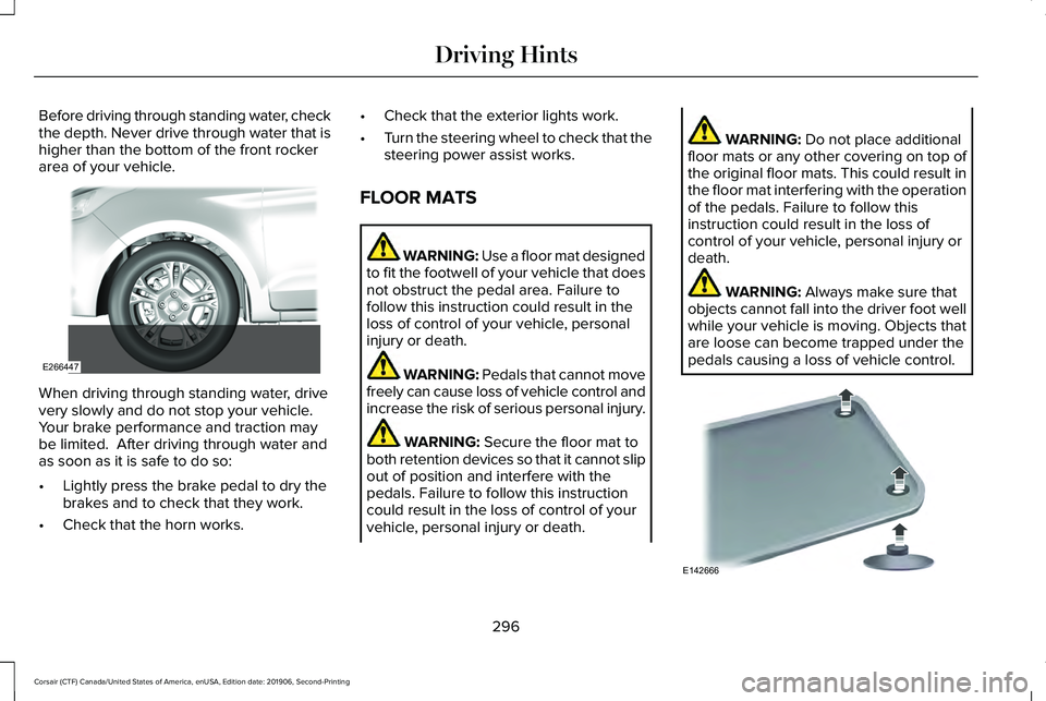 LINCOLN CORSAIR 2020  Owners Manual Before driving through standing water, check
the depth. Never drive through water that is
higher than the bottom of the front rocker
area of your vehicle.
When driving through standing water, drive
ve