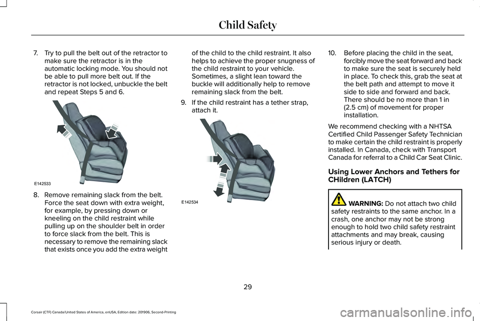 LINCOLN CORSAIR 2020 Owners Guide 7.
Try to pull the belt out of the retractor to
make sure the retractor is in the
automatic locking mode. You should not
be able to pull more belt out. If the
retractor is not locked, unbuckle the bel LINCOLN CORSAIR 2020 Owners Guide 7.
Try to pull the belt out of the retractor to
make sure the retractor is in the
automatic locking mode. You should not
be able to pull more belt out. If the
retractor is not locked, unbuckle the bel