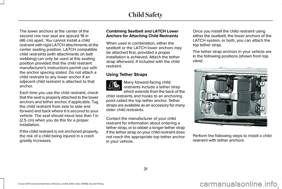 LINCOLN CORSAIR 2020 Owners Guide The lower anchors at the center of the
second row rear seat are spaced 18 in
(46 cm) apart. You cannot install a child
restraint with rigid LATCH attachments at the
center seating position. LATCH comp LINCOLN CORSAIR 2020 Owners Guide The lower anchors at the center of the
second row rear seat are spaced 18 in
(46 cm) apart. You cannot install a child
restraint with rigid LATCH attachments at the
center seating position. LATCH comp