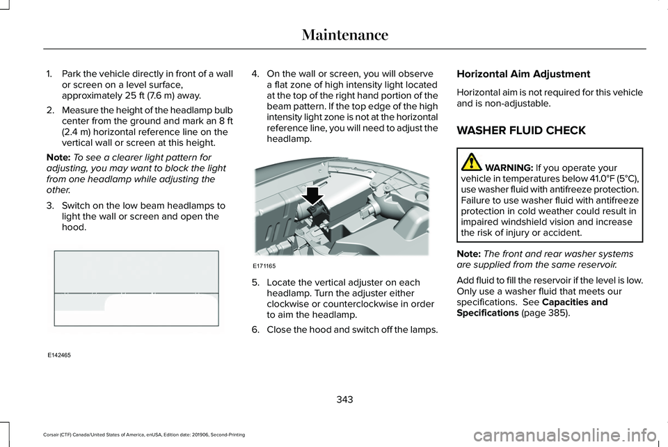 LINCOLN CORSAIR 2020  Owners Manual 1.
Park the vehicle directly in front of a wall
or screen on a level surface,
approximately 25 ft (7.6 m) away.
2. Measure the height of the headlamp bulb
center from the ground and mark an 8 ft
(2.4 