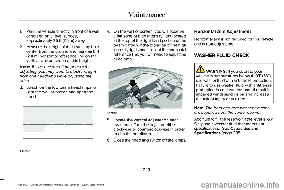 LINCOLN CORSAIR 2020  Owners Manual 1.
Park the vehicle directly in front of a wall
or screen on a level surface,
approximately 25 ft (7.6 m) away.
2. Measure the height of the headlamp bulb
center from the ground and mark an 8 ft
(2.4 