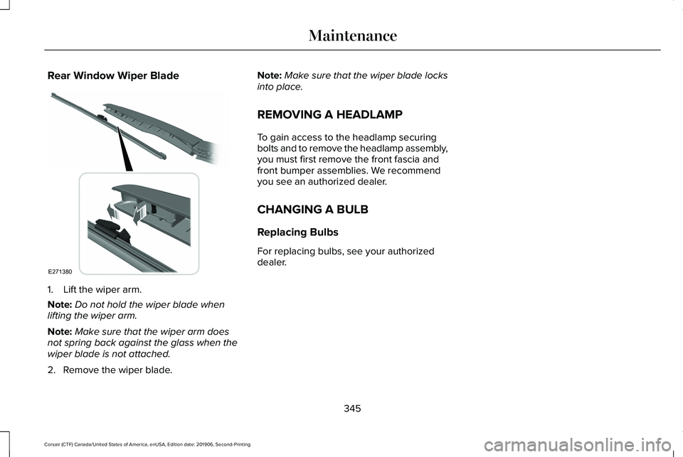 LINCOLN CORSAIR 2020  Owners Manual Rear Window Wiper Blade
1. Lift the wiper arm.
Note:
Do not hold the wiper blade when
lifting the wiper arm.
Note: Make sure that the wiper arm does
not spring back against the glass when the
wiper bl