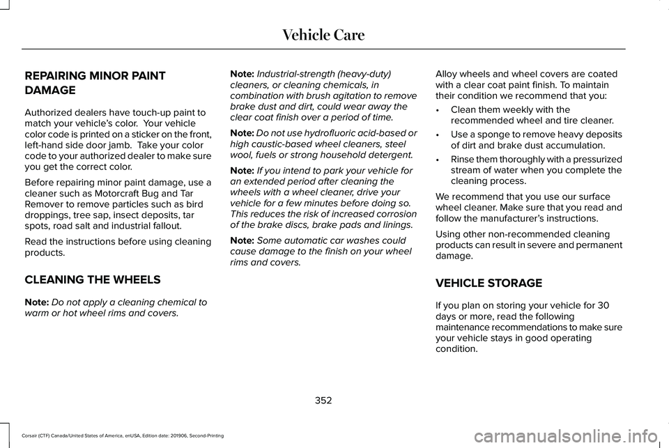 LINCOLN CORSAIR 2020  Owners Manual REPAIRING MINOR PAINT
DAMAGE
Authorized dealers have touch-up paint to
match your vehicle
’s color.  Your vehicle
color code is printed on a sticker on the front,
left-hand side door jamb.  Take you