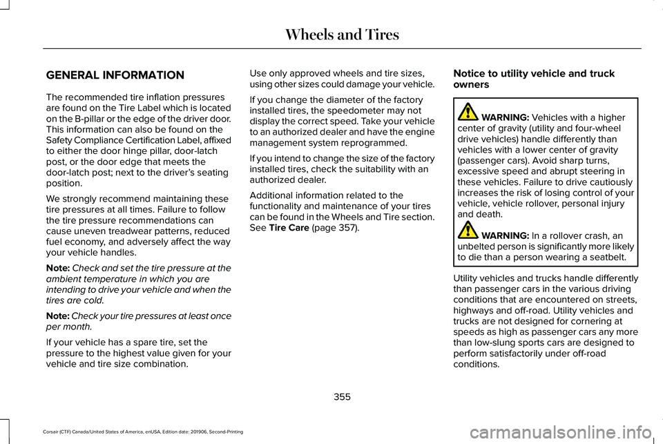 LINCOLN CORSAIR 2020  Owners Manual GENERAL INFORMATION
The recommended tire inflation pressures
are found on the Tire Label which is located
on the B-pillar or the edge of the driver door.
This information can also be found on the
Safe