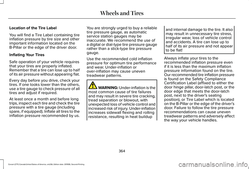 LINCOLN CORSAIR 2020  Owners Manual Location of the Tire Label
You will find a Tire Label containing tire
inflation pressure by tire size and other
important information located on the
B-Pillar or the edge of the driver door.
Inflating 