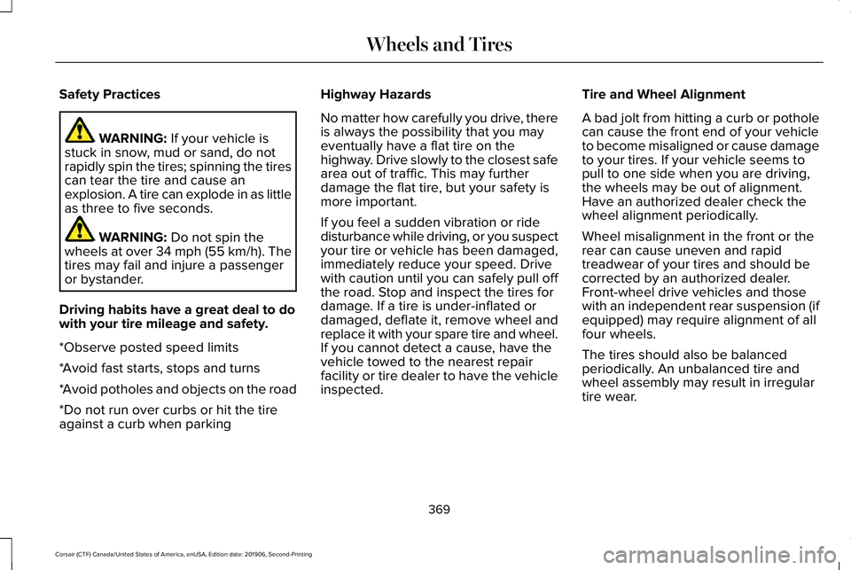 LINCOLN CORSAIR 2020 Owners Manual Safety Practices
WARNING: If your vehicle is
stuck in snow, mud or sand, do not
rapidly spin the tires; spinning the tires
can tear the tire and cause an
explosion. A tire can explode in as little
as LINCOLN CORSAIR 2020 Owners Manual Safety Practices
WARNING: If your vehicle is
stuck in snow, mud or sand, do not
rapidly spin the tires; spinning the tires
can tear the tire and cause an
explosion. A tire can explode in as little
as