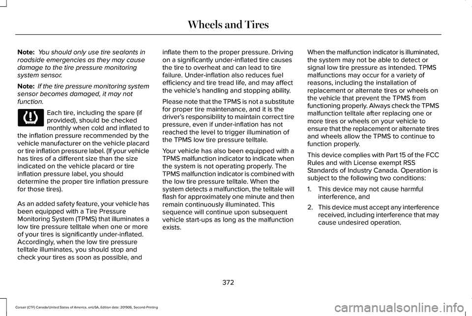 LINCOLN CORSAIR 2020 Owners Manual Note:
You should only use tire sealants in
roadside emergencies as they may cause
damage to the tire pressure monitoring
system sensor.
Note: If the tire pressure monitoring system
sensor becomes d LINCOLN CORSAIR 2020 Owners Manual Note:
You should only use tire sealants in
roadside emergencies as they may cause
damage to the tire pressure monitoring
system sensor.
Note: If the tire pressure monitoring system
sensor becomes d