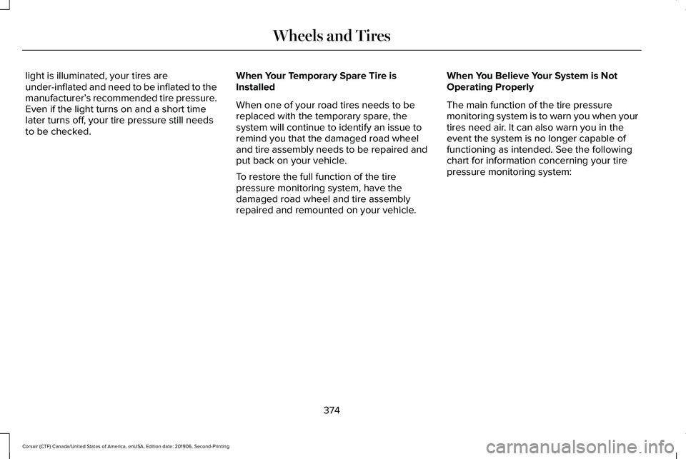 LINCOLN CORSAIR 2020 Owners Manual light is illuminated, your tires are
under-inflated and need to be inflated to the
manufacturer’
s recommended tire pressure.
Even if the light turns on and a short time
later turns off, your tire p LINCOLN CORSAIR 2020 Owners Manual light is illuminated, your tires are
under-inflated and need to be inflated to the
manufacturer’
s recommended tire pressure.
Even if the light turns on and a short time
later turns off, your tire p