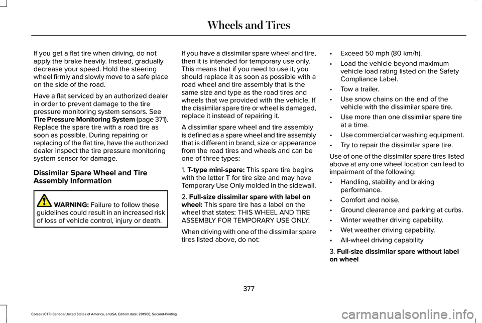 LINCOLN CORSAIR 2020 Owners Manual If you get a flat tire when driving, do not
apply the brake heavily. Instead, gradually
decrease your speed. Hold the steering
wheel firmly and slowly move to a safe place
on the side of the road.
Hav LINCOLN CORSAIR 2020 Owners Manual If you get a flat tire when driving, do not
apply the brake heavily. Instead, gradually
decrease your speed. Hold the steering
wheel firmly and slowly move to a safe place
on the side of the road.
Hav