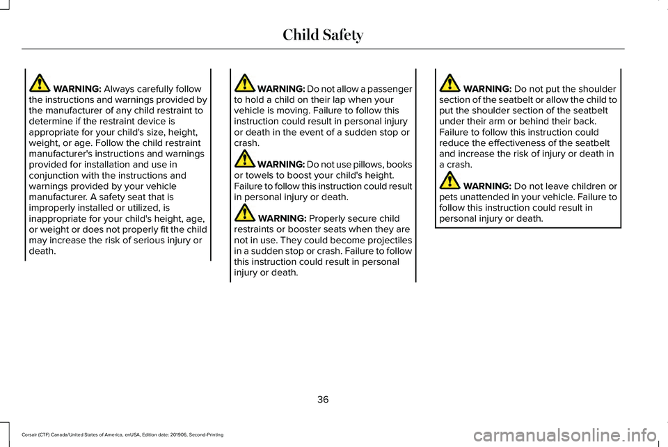 LINCOLN CORSAIR 2020 Owners Guide WARNING: Always carefully follow
the instructions and warnings provided by
the manufacturer of any child restraint to
determine if the restraint device is
appropriate for your child's size, height LINCOLN CORSAIR 2020 Owners Guide WARNING: Always carefully follow
the instructions and warnings provided by
the manufacturer of any child restraint to
determine if the restraint device is
appropriate for your child's size, height