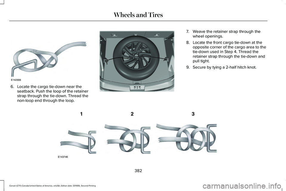 LINCOLN CORSAIR 2020 Owners Manual 6. Locate the cargo tie-down near the
seatback. Push the loop of the retainer
strap through the tie-down. Thread the
non-loop end through the loop. 7. Weave the retainer strap through the
wheel openin LINCOLN CORSAIR 2020 Owners Manual 6. Locate the cargo tie-down near the
seatback. Push the loop of the retainer
strap through the tie-down. Thread the
non-loop end through the loop. 7. Weave the retainer strap through the
wheel openin