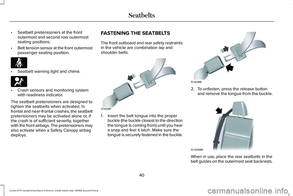 LINCOLN CORSAIR 2020 Service Manual •
Seatbelt pretensioners at the front
outermost and second row outermost
seating positions.
• Belt tension sensor at the front outermost
passenger seating position. •
Seatbelt warning light and LINCOLN CORSAIR 2020 Service Manual •
Seatbelt pretensioners at the front
outermost and second row outermost
seating positions.
• Belt tension sensor at the front outermost
passenger seating position. •
Seatbelt warning light and