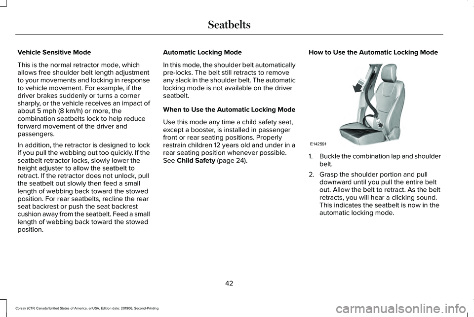 LINCOLN CORSAIR 2020 Owners Manual Vehicle Sensitive Mode
This is the normal retractor mode, which
allows free shoulder belt length adjustment
to your movements and locking in response
to vehicle movement. For example, if the
driver br LINCOLN CORSAIR 2020 Owners Manual Vehicle Sensitive Mode
This is the normal retractor mode, which
allows free shoulder belt length adjustment
to your movements and locking in response
to vehicle movement. For example, if the
driver br