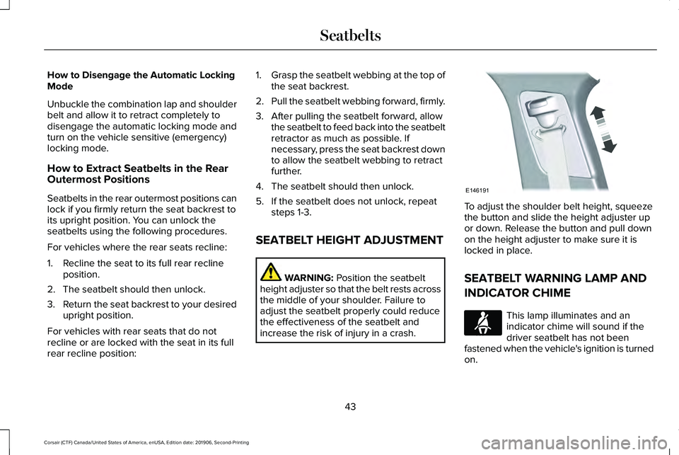 LINCOLN CORSAIR 2020 Service Manual How to Disengage the Automatic Locking
Mode
Unbuckle the combination lap and shoulder
belt and allow it to retract completely to
disengage the automatic locking mode and
turn on the vehicle sensitive LINCOLN CORSAIR 2020 Service Manual How to Disengage the Automatic Locking
Mode
Unbuckle the combination lap and shoulder
belt and allow it to retract completely to
disengage the automatic locking mode and
turn on the vehicle sensitive