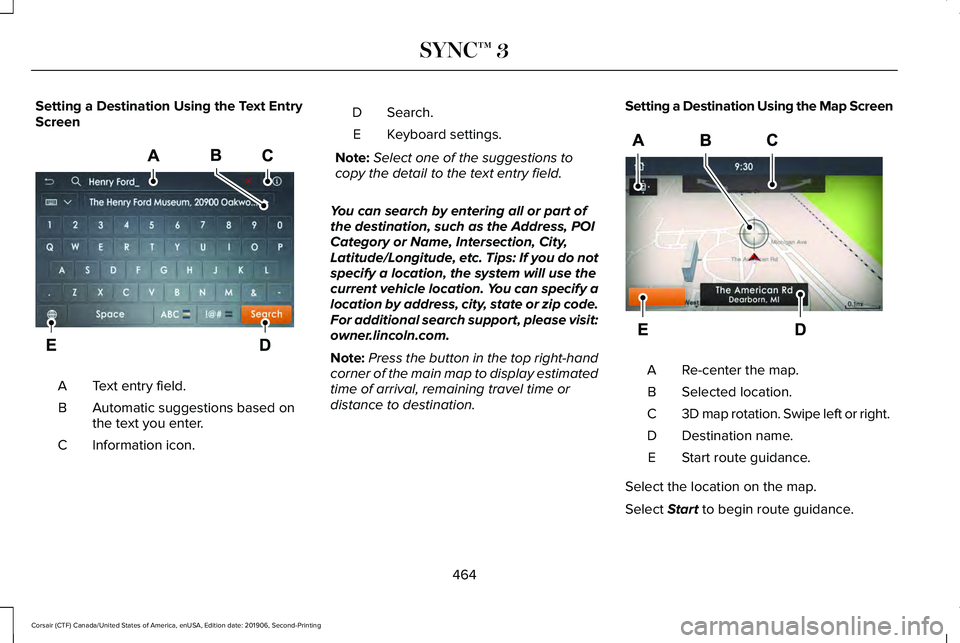 LINCOLN CORSAIR 2020  Owners Manual Setting a Destination Using the Text Entry
Screen
Text entry field.
A
Automatic suggestions based on
the text you enter.
B
Information icon.
C Search.
D
Keyboard settings.
E
Note: Select one of the su