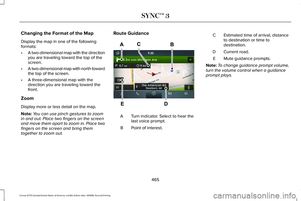 LINCOLN CORSAIR 2020  Owners Manual Changing the Format of the Map
Display the map in one of the following
formats:
•
A two-dimensional map with the direction
you are traveling toward the top of the
screen.
• A two-dimensional map w