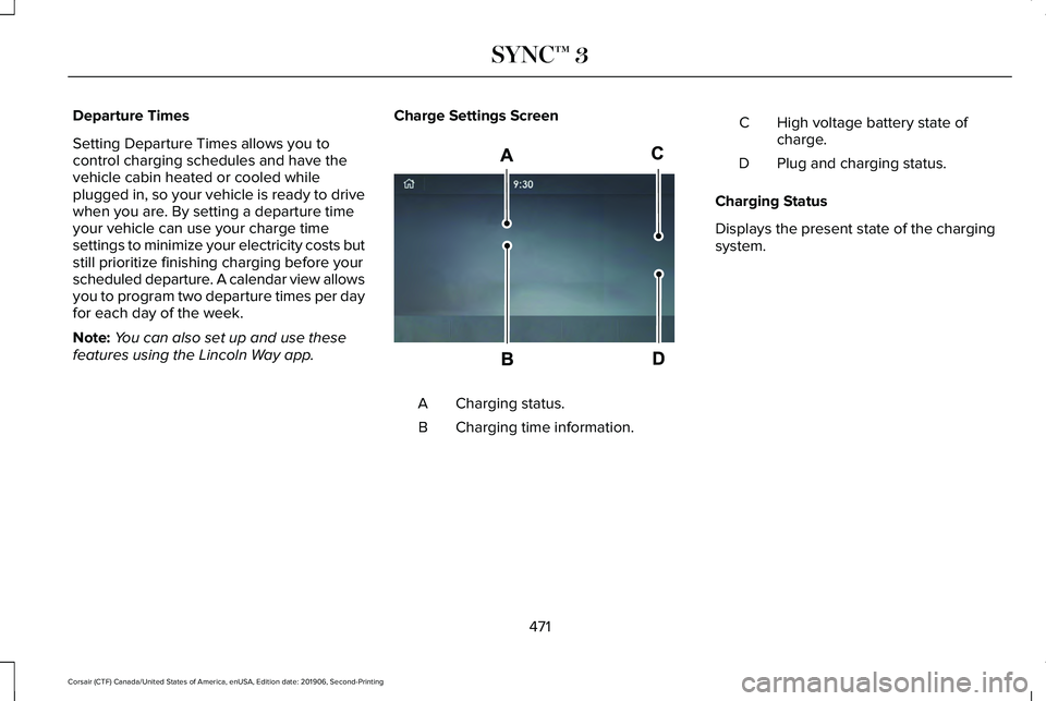 LINCOLN CORSAIR 2020 Owners Manual Departure Times
Setting Departure Times allows you to
control charging schedules and have the
vehicle cabin heated or cooled while
plugged in, so your vehicle is ready to drive
when you are. By settin LINCOLN CORSAIR 2020 Owners Manual Departure Times
Setting Departure Times allows you to
control charging schedules and have the
vehicle cabin heated or cooled while
plugged in, so your vehicle is ready to drive
when you are. By settin