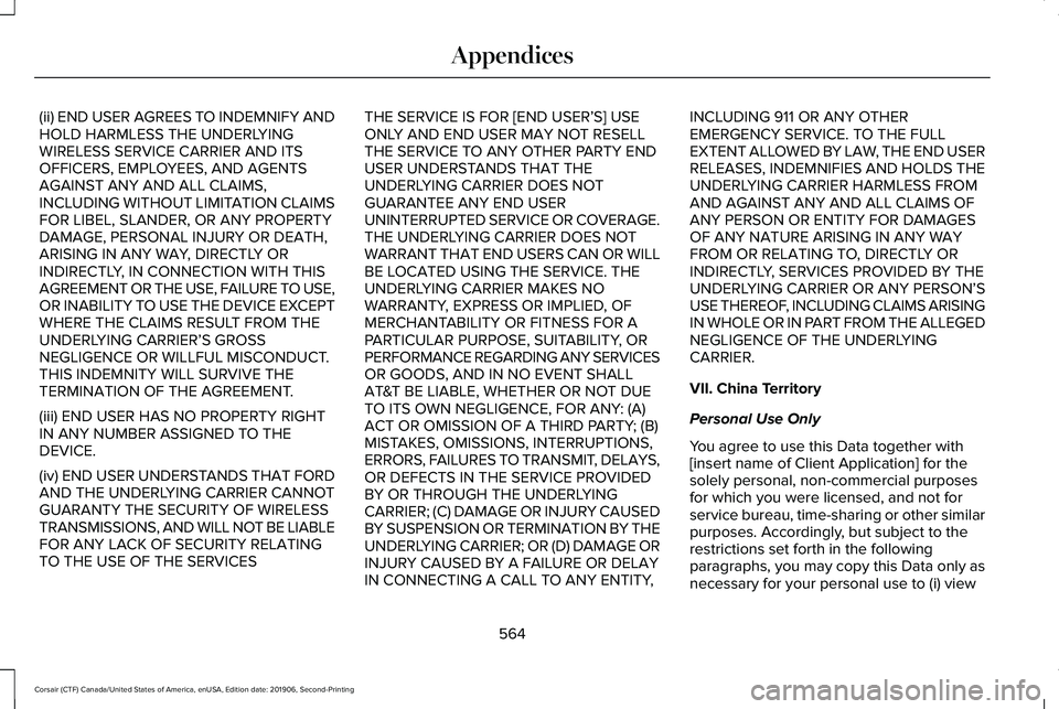 LINCOLN CORSAIR 2020 Owners Manual (ii) END USER AGREES TO INDEMNIFY AND
HOLD HARMLESS THE UNDERLYING
WIRELESS SERVICE CARRIER AND ITS
OFFICERS, EMPLOYEES, AND AGENTS
AGAINST ANY AND ALL CLAIMS,
INCLUDING WITHOUT LIMITATION CLAIMS
FOR LINCOLN CORSAIR 2020 Owners Manual (ii) END USER AGREES TO INDEMNIFY AND
HOLD HARMLESS THE UNDERLYING
WIRELESS SERVICE CARRIER AND ITS
OFFICERS, EMPLOYEES, AND AGENTS
AGAINST ANY AND ALL CLAIMS,
INCLUDING WITHOUT LIMITATION CLAIMS
FOR