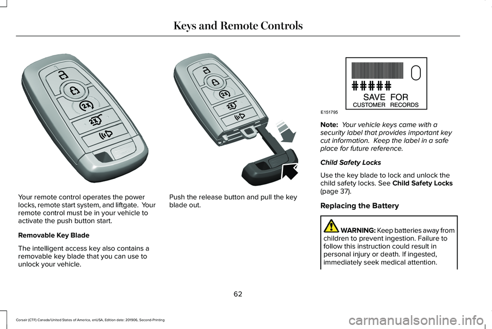 LINCOLN CORSAIR 2020  Owners Manual Your remote control operates the power
locks, remote start system, and liftgate.  Your
remote control must be in your vehicle to
activate the push button start.
Removable Key Blade
The intelligent acc